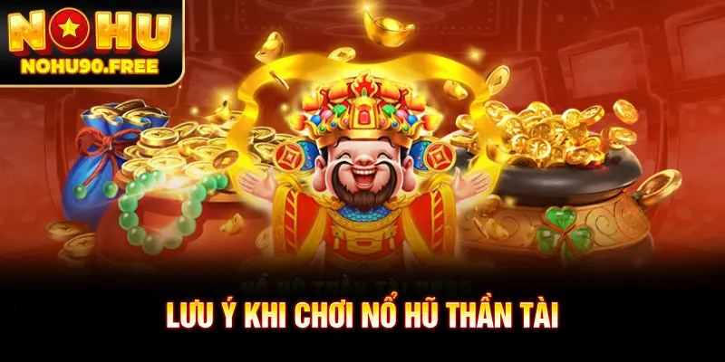 Tổng hợp một vài lưu ý khi chơi nổ hũ thần tài