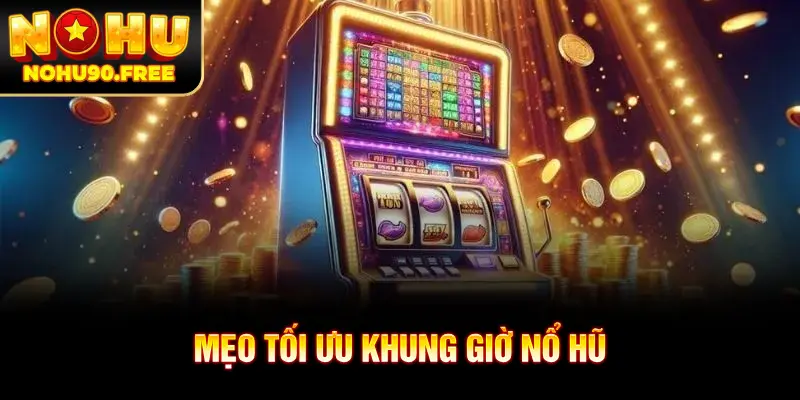 Kinh nghiệm tối ưu khung giờ nổ hũ người chơi cần nắm